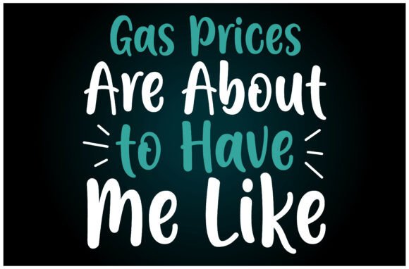 Gas Got Me Like Graphics for T-Shirt Designs & Crafting