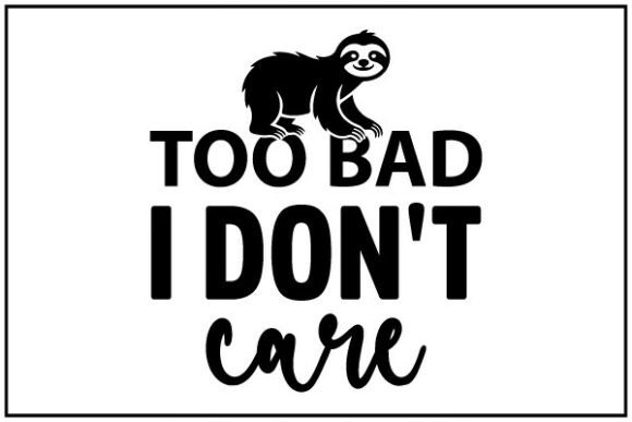 Too Bad Dont Care SVG Graphics for Bold T-Shirt Designs